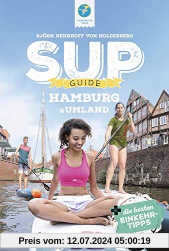 SUP-GUIDE Hamburg & Umland 2021: 15 SUP-Spots +die besten Einkehrtipps (SUP-Guide: Stand Up Paddling Reiseführer)