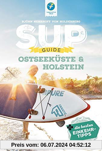 SUP-GUIDE Ostseeküste & Holstein: 15 SUP-Spots (Stand Up-Paddling) + die besten Einkehrtipps (SUP-Guide / Stand Up Paddling Reiseführer)
