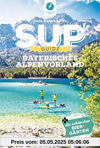 SUP-Guide Bayerisches Alpenvorland 2020: 15 SUP-Spots + die schönsten Biergärten südlich von München (Stand Up Paddling Reiseführer) (SUP-Guide / Stand Up Paddling Reiseführer)