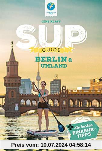 SUP-Guide Berlin & Umland 2021: 15 SUP-Spots + die schönsten Einkehrtipps (SUP-Guide: Stand Up Paddling Reiseführer)