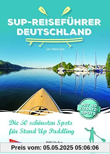 SUP-Reiseführer Deutschland: Die 50 schönsten Routen für Stand-Up-Paddling