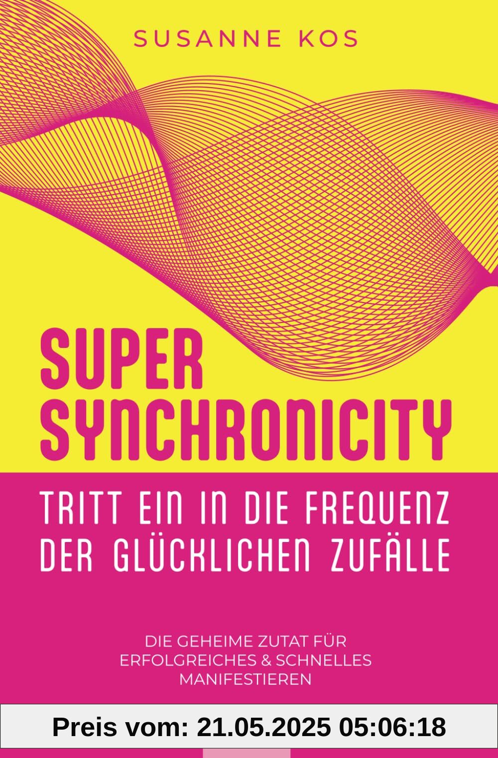 SUPER SYNCHRONICITY - Tritt ein in die Frequenz der glücklichen Zufälle: Die geheime Zutat für erfolgreiches & schnelles Manifestieren