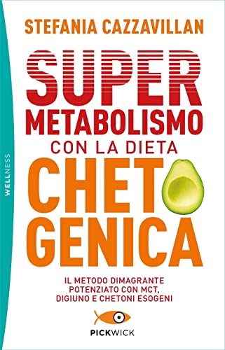 Supermetabolismo con la dieta chetogenica. Il metodo dimagrante potenziato con MCT, digiuno e chetoni esogeni (Pickwick. Wellness)