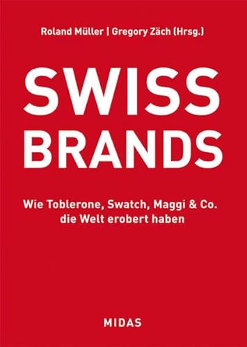 SWISS BRANDS - Wie Toblerone, Swatch, Maggi & Co. die Welt erobert haben (Midas Collection) von Midas Verlag Ag