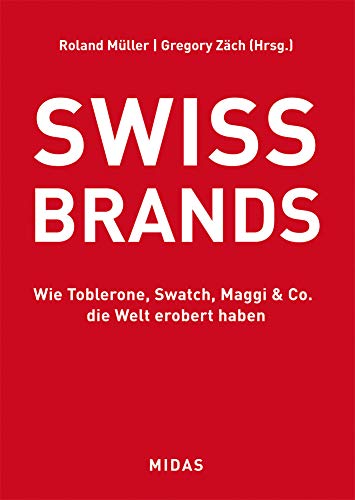 SWISS BRANDS - Wie Toblerone, Swatch, Maggi & Co. die Welt erobert haben (Midas Collection) von Midas Verlag Ag