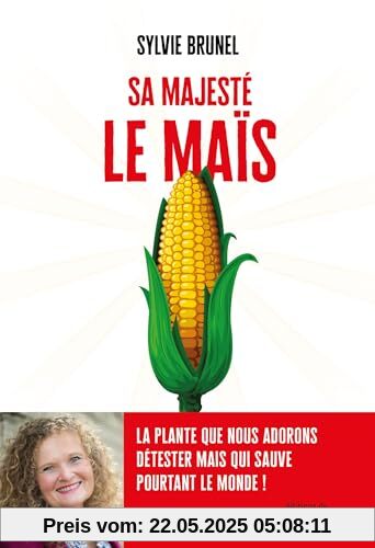 Sa Majesté le Maïs: La plante que nous adorons détester mais qui sauve pourtant le monde !