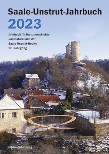 Saale-Unstrut-Jahrbuch 2023: Jahrbuch für Kulturgeschichte und Naturkunde der Saale-Unstrut-Region, 28. Jahrgang von Mitteldeutscher Verlag