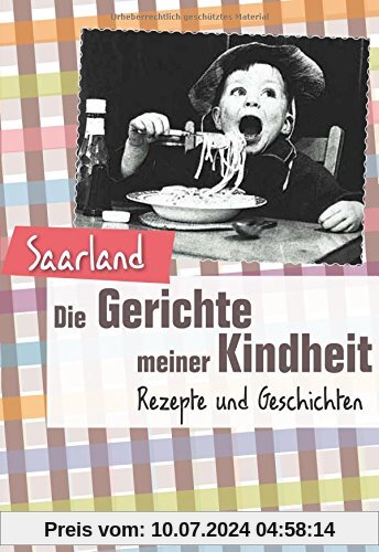 Saarland - Die Gerichte meiner Kindheit: Rezepte und Geschichten