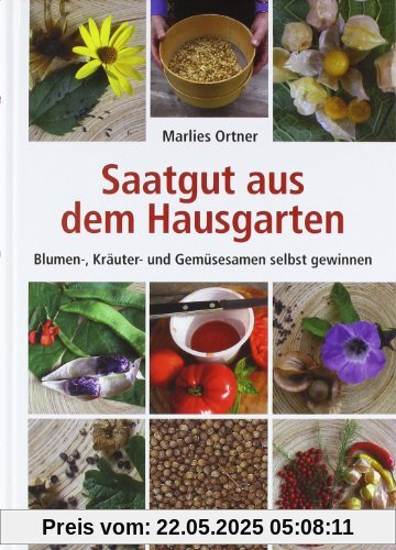 Saatgut aus dem Hausgarten: Kräuter-, Gemüse- und Blumensamen selbst gewinnen