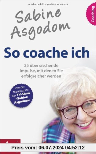 Sabine Asgodom - So coache ich: 25 überraschende Impulse, mit denen Sie erfolgreicher werden