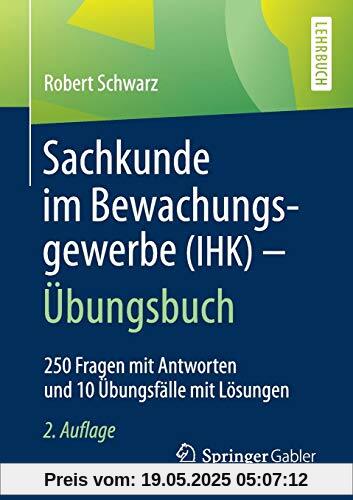 Sachkunde im Bewachungsgewerbe (IHK) - Übungsbuch: 250 Fragen mit Antworten und 10 Übungsfälle mit Lösungen