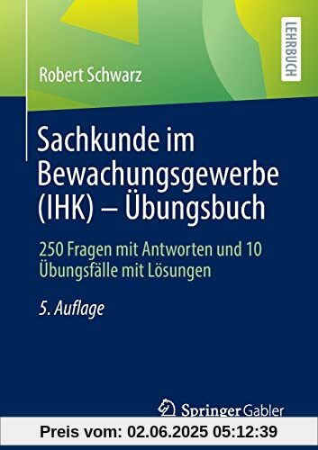 Sachkunde im Bewachungsgewerbe (IHK) - Übungsbuch: 250 Fragen mit Antworten und 10 Übungsfälle mit Lösungen