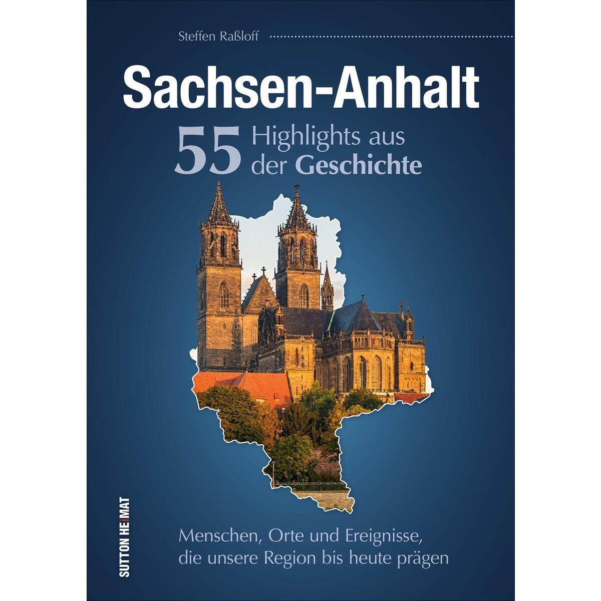 Sachsen-Anhalt. 55 Highlights aus der Geschichte Sachsen-Anhalt. 55 Highlights aus der Geschichte von Sutton Verlag GmbH