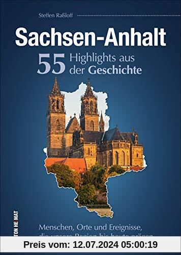Sachsen-Anhalt. 55 Highlights aus der Geschichte: Menschen, Orte und Ereignisse, die unsere Region bis heute prägen (Sutton Heimatarchiv)