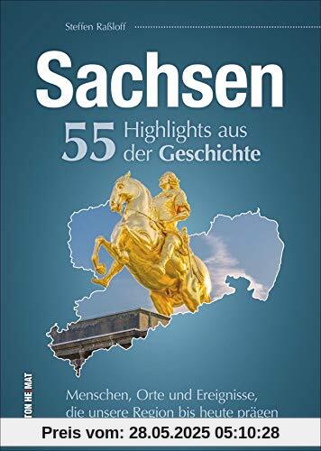 Sachsen. 55 Highlights aus der Geschichte. Menschen, Orte und Ereignisse, die unsere Region bis heute prägen. (Sutton Heimatarchiv)