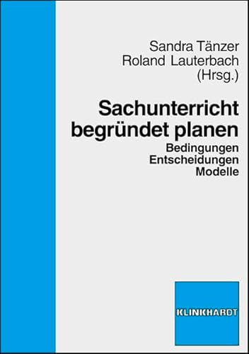 Sachunterricht begründet planen: Bedingungen, Entscheidungen, Modelle