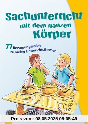 Sachunterricht mit dem ganzen Körper: 77 Bewegungsspiele zu vielen Unterrichtsthemen