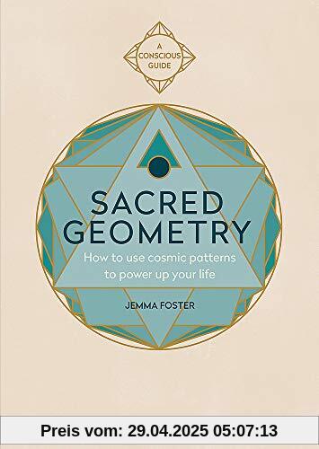 Sacred Geometry: How to use cosmic patterns to power up your life (Conscious Guides)