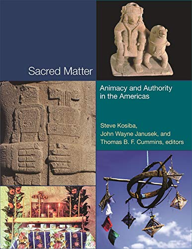 Sacred Matter: Animacy and Authority in the Americas (Dumbarton Oaks Pre-Columbian Symposia and Colloquia)