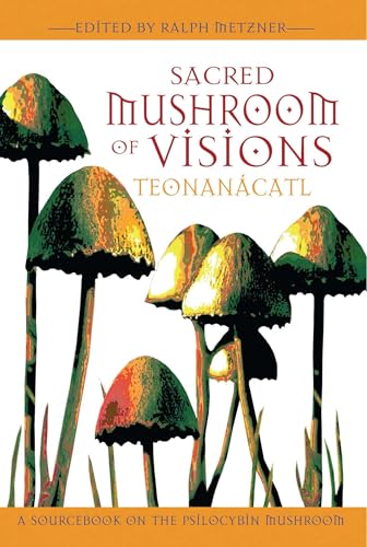 Sacred Mushroom of Visions: Teonanácatl: A Sourcebook on the Psilocybin Mushroom