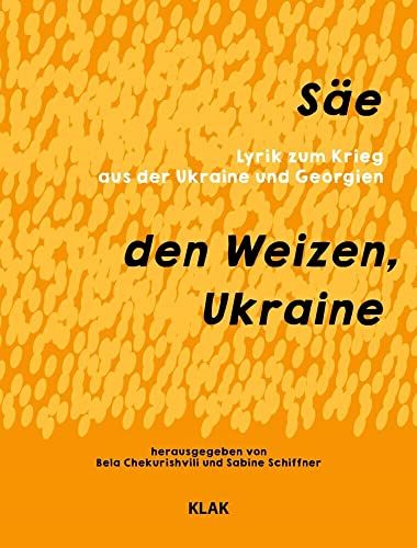 Säe den Weizen, Ukraine: Lyrik zum Krieg aus der Ukraine und Georgien Säe den Weizen, Ukraine: Lyrik zum Krieg aus der Ukraine und Georgien von KLAK Verlag