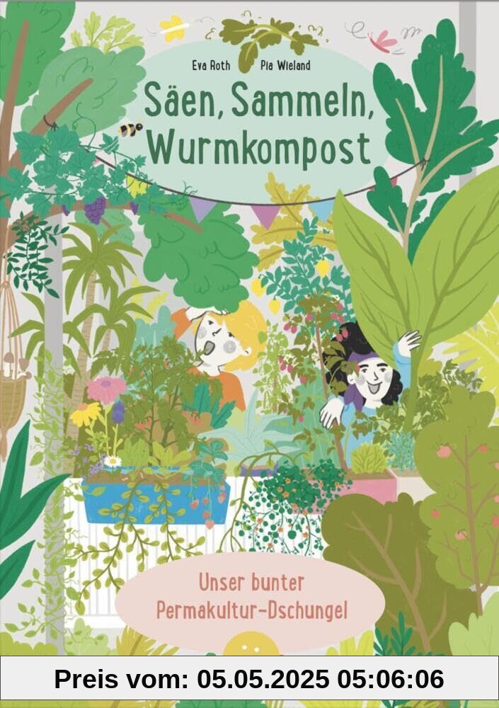 Säen, sammeln, Wurmkompost: Unser bunter Permakultur-Dschungel Säen, sammeln, Wurmkompost: Unser bunter Permakultur-Dschungel