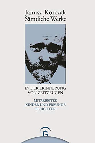 Sämtliche Werke, 16 Bde. u. Erg.-Bd., Janusz Korczak in der Erinnerung von Zeitzeugen: Mitarbeiter, Kinder und Freunde berichten (Janusz Korczak: Sämtliche Werke) von Gütersloher Verlagshaus