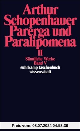 Sämtliche Werke in fünf Bänden: Band V: Parerga und Paralipomena. Kleine philosophische Schriften II: Parerga Und Paralipomena 2: BD 5 (suhrkamp taschenbuch wissenschaft)