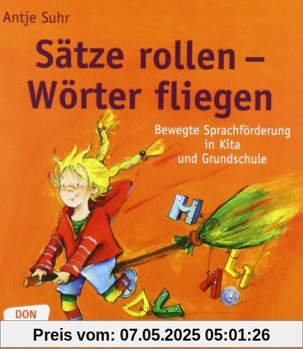 Sätze rollen Wörter fliegen: Bewegte Sprachförderung in Kita und Grundschule: Bewegte SprachfÃ¶rderung in Kita und Grundschule