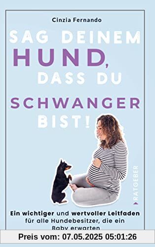 Sag deinem Hund, dass du Schwanger bist!: Ein wichtiger und wertvoller Leitfaden für alle Hundebesitzer, die ein Baby erwarten
