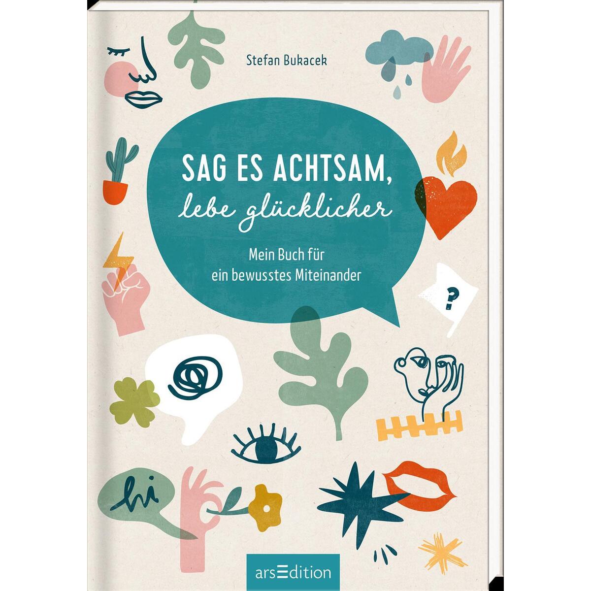 Sag es achtsam, lebe glücklicher Sag es achtsam, lebe glücklicher von Ars Edition GmbH