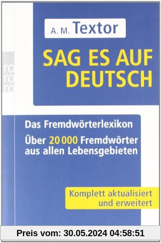 Sag es auf Deutsch: Das Fremdwörterlexikon. Über 20 000 Fremdwörter aus allen Lebensgebieten