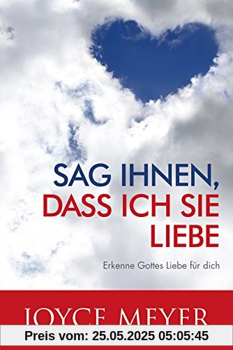 Sag ihnen, dass ich sie liebe: Erkenne Gottes Liebe für dich Sag ihnen, dass ich sie liebe: Erkenne Gottes Liebe für dich