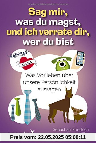 Sag mir, was du magst, und ich verrate dir, wer du bist: Was Vorlieben über unsere Persönlichkeit aussagen Sag mir, was du magst, und ich verrate dir, wer du bist: Was Vorlieben über unsere Persönlichkeit aussagen