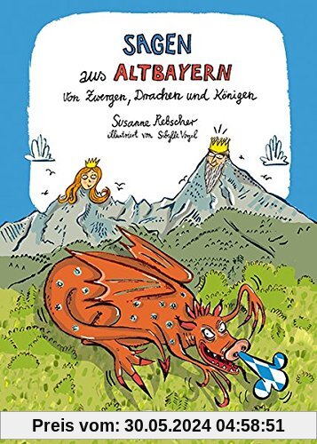 Sagen aus Altbayern: Von Zwergen, Drachen und Königen