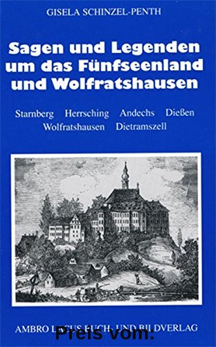 Sagen und Legenden um Fünfseenland und Wolfratshausen: Starnberger See - Weßlinger See - Pilsensee - Wörthsee - Ammersee