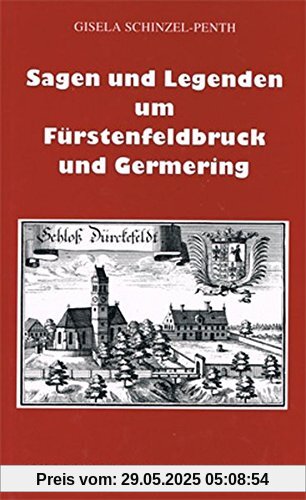Sagen und Legenden um Fürstenfeldbruck und Germering: Aus dem Gebiet des Landkreises Fürstenfeldbruck Sagen und Legenden um Fürstenfeldbruck und Germering: Aus dem Gebiet des Landkreises Fürstenfeldbruck