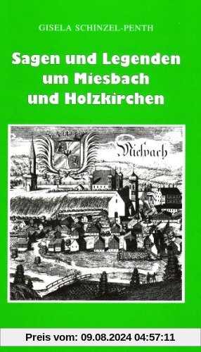 Sagen und Legenden um Miesbach und Holzkirchen: Landkreis Miesbach mit Tegernsee, Schliersee, Spitzingsee, Seehamer See