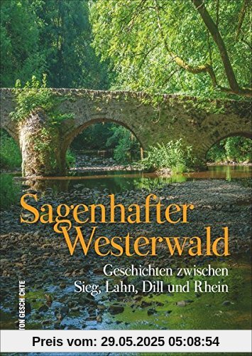 Sagenhafter Westerwald. Die schönsten Sagen, Mythen und Legenden zwischen Rhein, Sieg, Lahn und Dill in einem reich bebilderten Band. (Sutton Sagen & Legenden)
