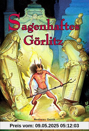 Sagenhaftes Görlitz: Wunderbaum, Höllenhund und Teufelsschmied. Im Bann der Görlitzer Sagenwelt Sagenhaftes Görlitz: Wunderbaum, Höllenhund und Teufelsschmied. Im Bann der Görlitzer Sagenwelt
