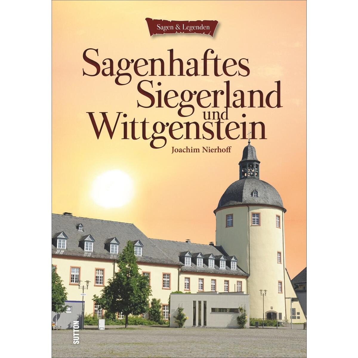 Sagenhaftes Siegerland und Wittgenstein Sagenhaftes Siegerland und Wittgenstein von Sutton Verlag GmbH