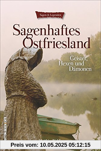 Sagenhaftes aus Ostfriesland: der reiche Schatz an Sagen, Märchen, Mythen und mündlichen Überlieferungen aus dem Land am Meer, reich bebildert. ... auch humorvollen Seiten (Sagen & Legenden)