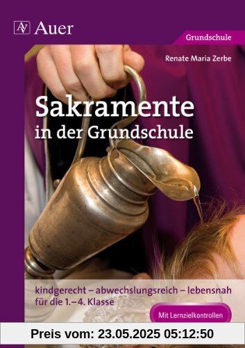 Sakramente in der Grundschule: kindgerecht - abwechslungsreich - lebensnah für die 1. bis 4. Klasse Sakramente in der Grundschule: kindgerecht - abwechslungsreich - lebensnah für die 1. bis 4. Klasse