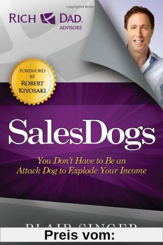 SalesDogs: You Don't Have to Be an Attack Dog to Explode Your Income (Rich Dad's Advisors)