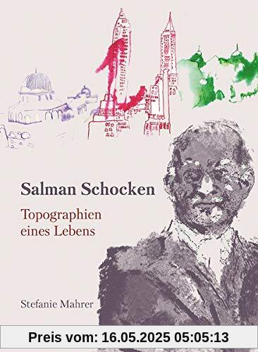 Salman Schocken: Topographien eines Lebens (Jüdische Kulturgeschichte in der Moderne)