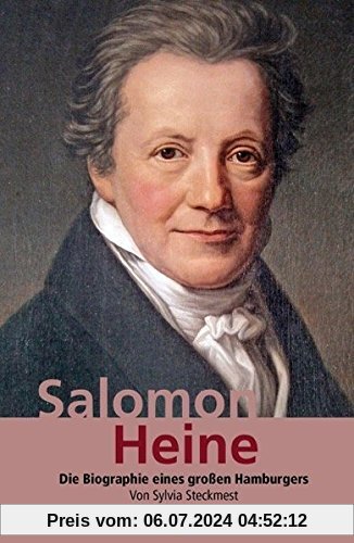 Salomon Heine: Bankier, Mäzen und Menschenfreund. Die Biografie eines großen Hamburgers