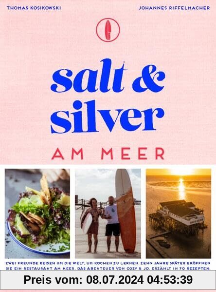 Salt and Silver am Meer: Zwei Freunde reisen um die Welt, um Kochen zu lernen. Zehn Jahre später eröffnen sie ein Restaurant am Meer. Das Abenteuer von Cozy & Jo, erzählt in 70 Rezepten.