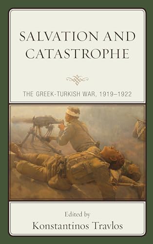 Salvation and Catastrophe: The Greek-Turkish War, 1919–1922: The Greek-turkish War, 1919–1922 von Lexington Books