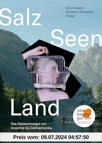 Salz Seen Land: Das Salzkammergut von Anarchie bis Ziehharmonika - Das Buch zur Kulturhauptstadt Europas Bad Ischl Salzkammergut 2024