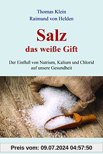 Salz - das weiße Gift: Der Einfluß von Natrium, Kalium und Chlorid auf unsere Gesundheit